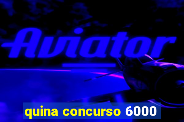 quina concurso 6000